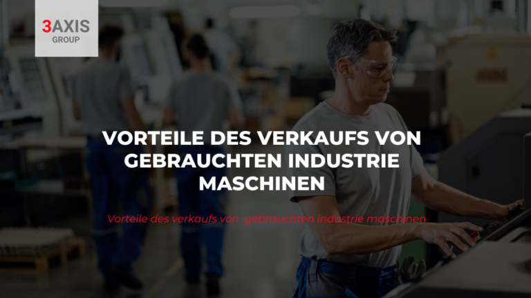 VORTEILE DES VERKAUFS VON GEBRAUCHTEN INDUSTRIE MASCHINEN