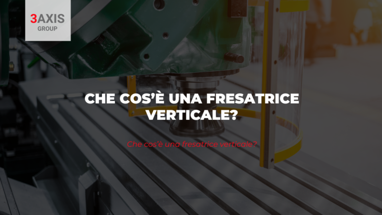 Che cos’è una fresatrice verticale