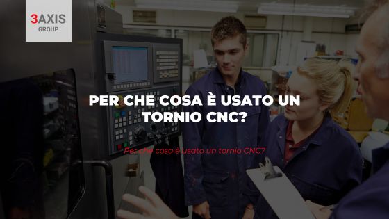Per che cosa è usato un tornio CNC?
